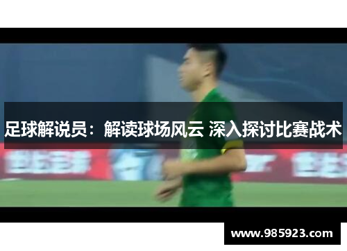 足球解说员：解读球场风云 深入探讨比赛战术